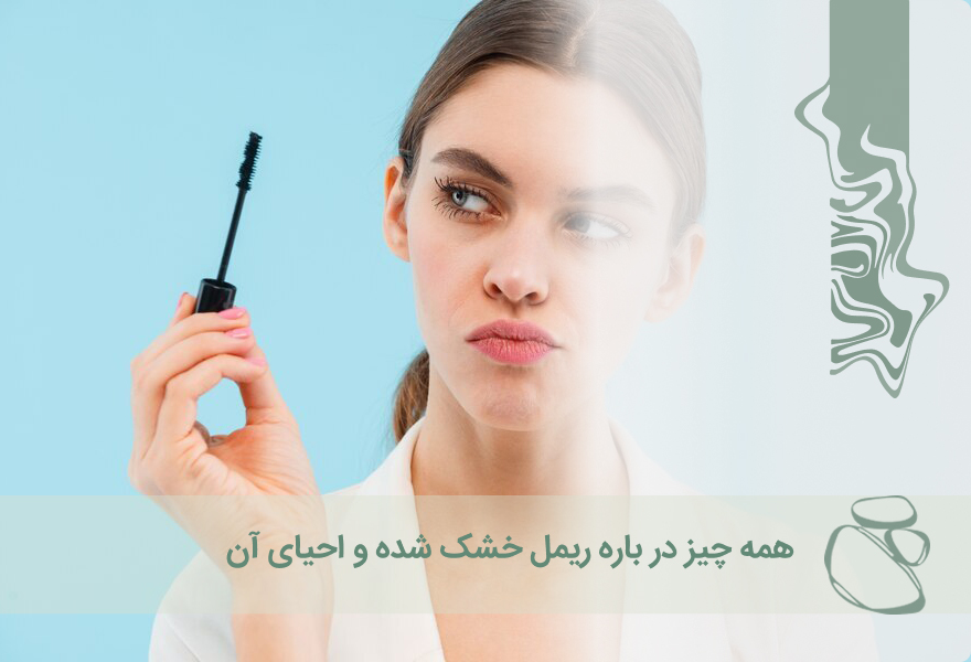 همه چیز درباره ریمل خشک شده و روش‌های احیای
